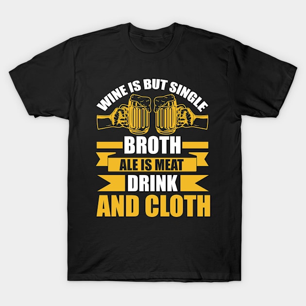 Wine Is But Single Broth ale Is Meat Drink And Cloth T Shirt For Women Men T-Shirt by Gocnhotrongtoi